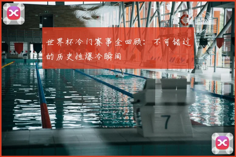 世界杯冷门赛事全回顾：不可错过的历史性爆冷瞬间